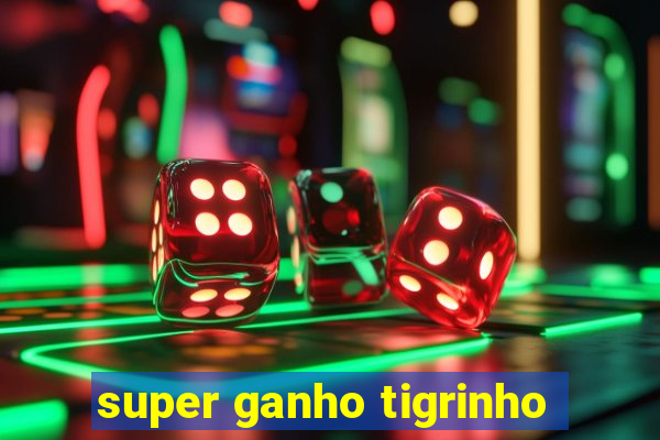 super ganho tigrinho