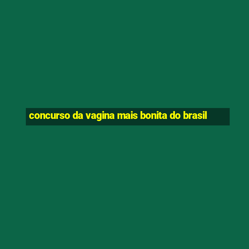 concurso da vagina mais bonita do brasil