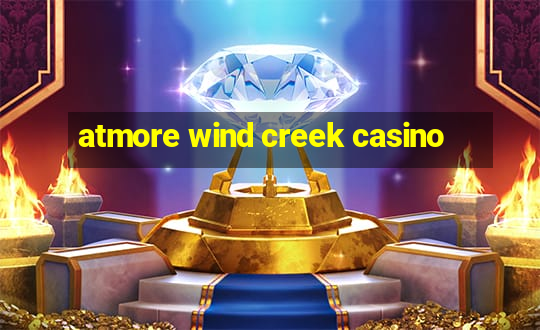 atmore wind creek casino