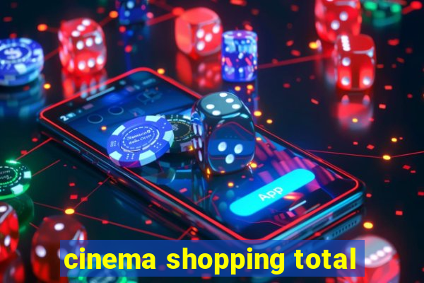 cinema shopping total