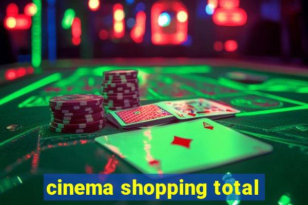 cinema shopping total