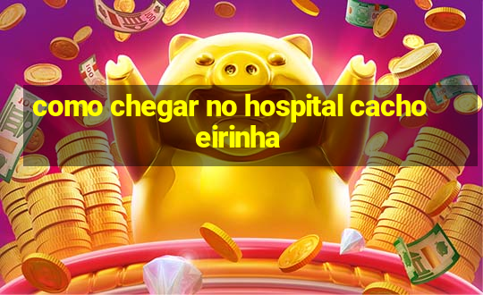 como chegar no hospital cachoeirinha