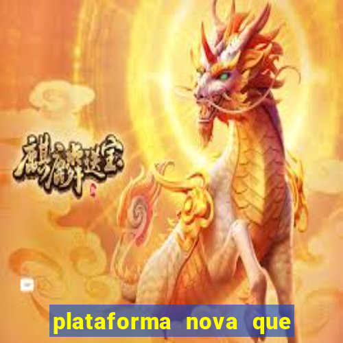 plataforma nova que da bonus