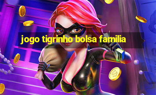 jogo tigrinho bolsa familia