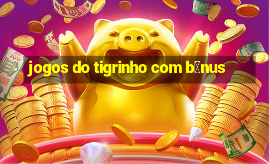 jogos do tigrinho com b么nus