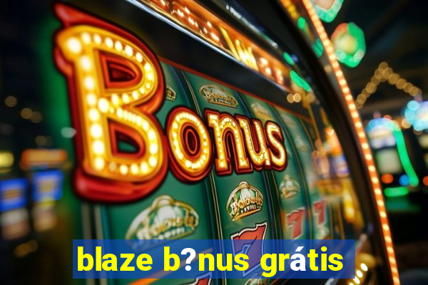 blaze b?nus grátis