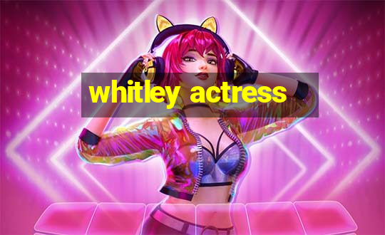 whitley actress