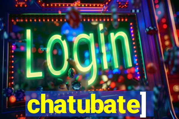 chatubate]