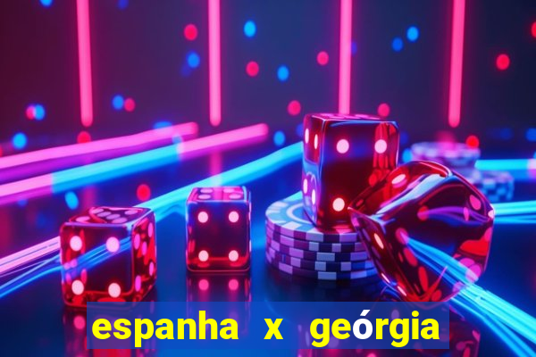 espanha x geórgia onde assistir