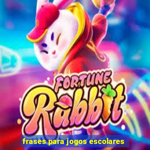 frases para jogos escolares