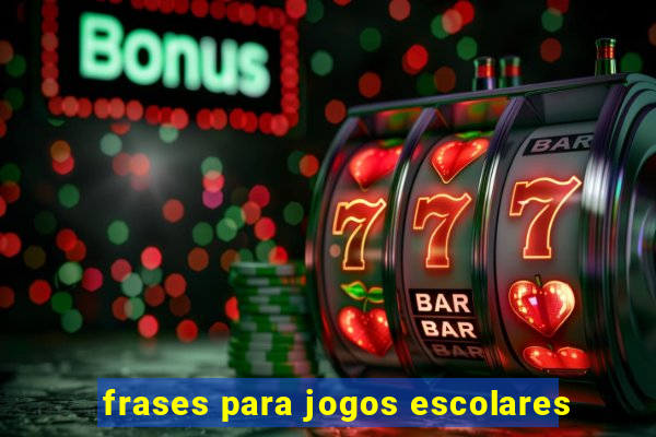 frases para jogos escolares