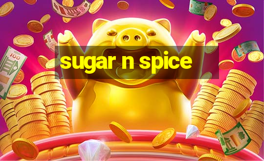 sugar n spice