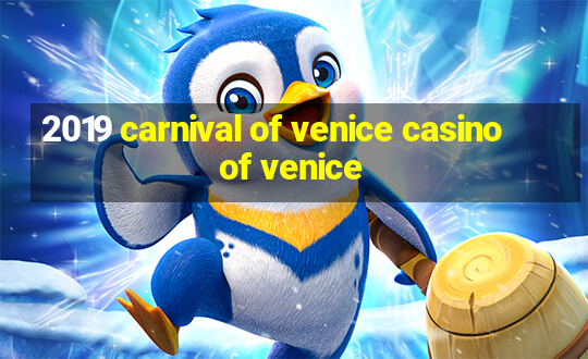 2019 carnival of venice casino of venice