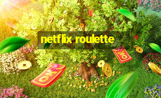 netflix roulette