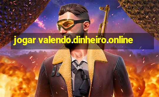 jogar valendo.dinheiro.online