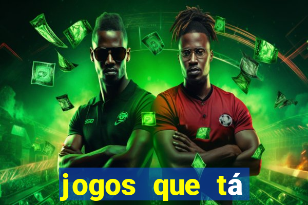 jogos que tá dando dinheiro