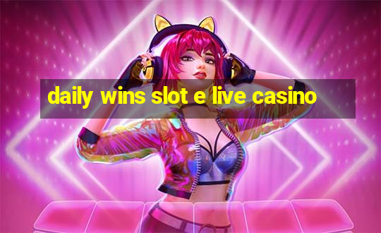 daily wins slot e live casino