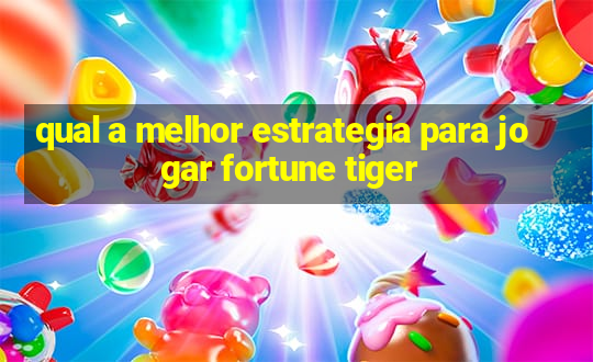 qual a melhor estrategia para jogar fortune tiger