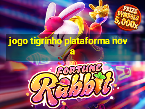 jogo tigrinho plataforma nova