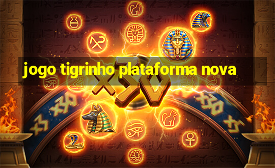 jogo tigrinho plataforma nova