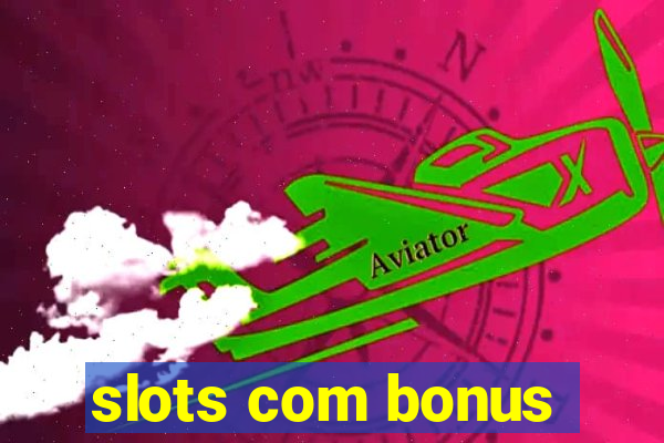 slots com bonus