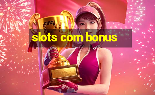 slots com bonus