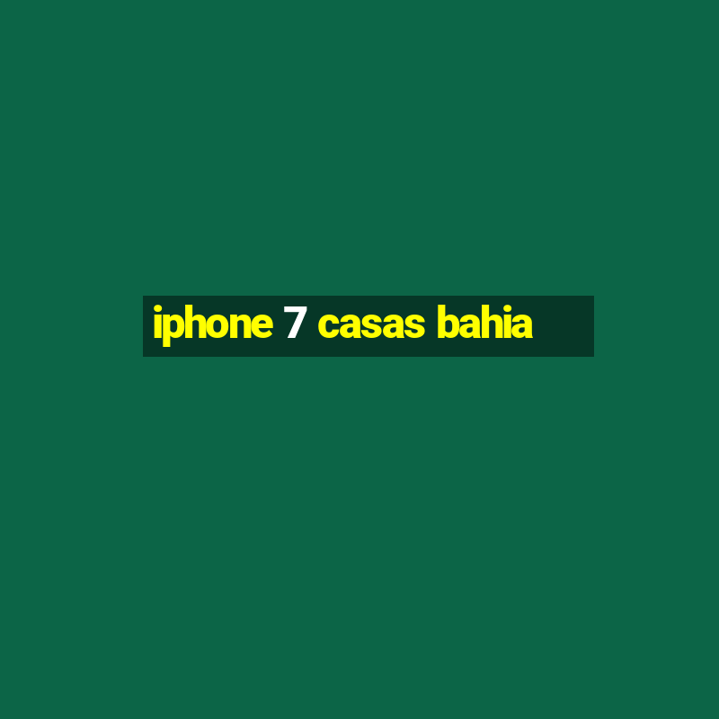 iphone 7 casas bahia