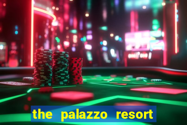 the palazzo resort hotel casino las vegas