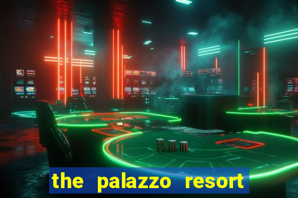 the palazzo resort hotel casino las vegas