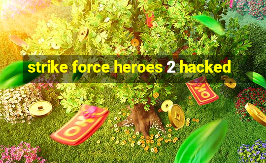 strike force heroes 2 hacked