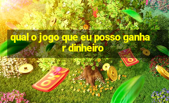 qual o jogo que eu posso ganhar dinheiro