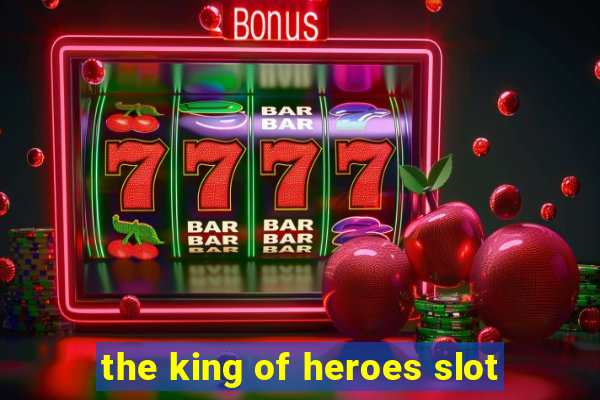 the king of heroes slot