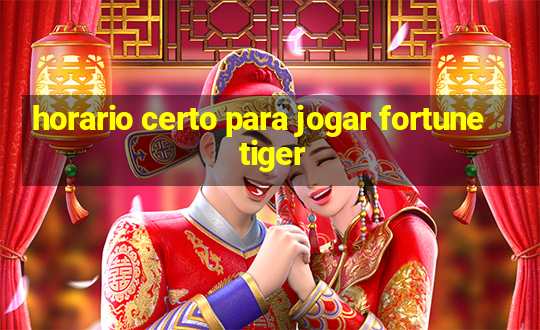 horario certo para jogar fortune tiger