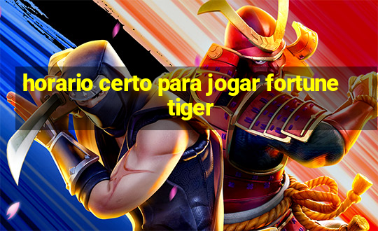 horario certo para jogar fortune tiger