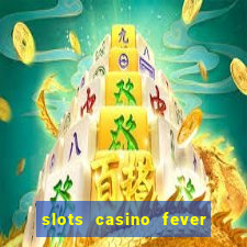 slots casino fever  - win big