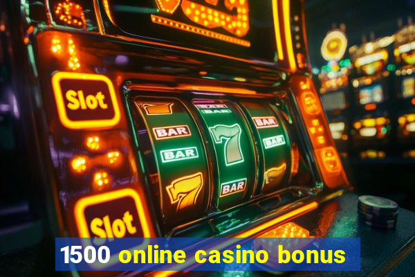 1500 online casino bonus