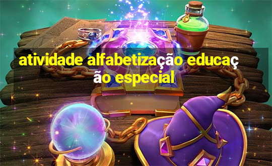 atividade alfabetização educação especial