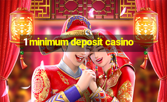 1 minimum deposit casino