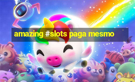 amazing #slots paga mesmo