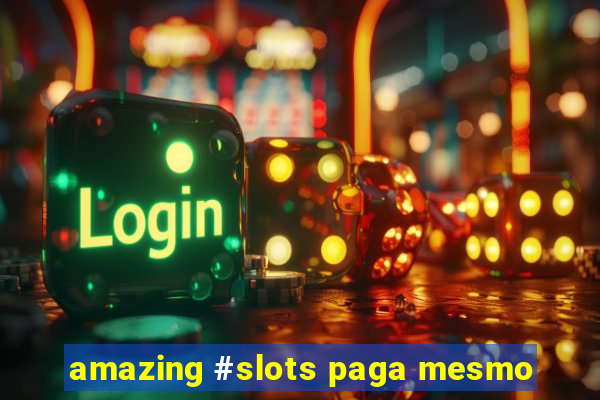 amazing #slots paga mesmo