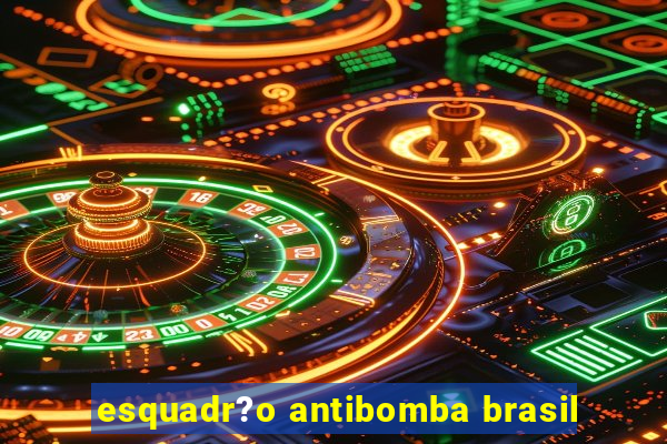 esquadr?o antibomba brasil