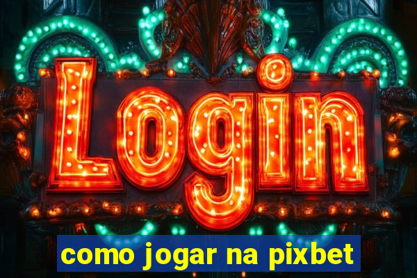 como jogar na pixbet