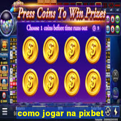 como jogar na pixbet