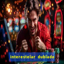 interestelar dublado 4k interestelar filme completo dublado