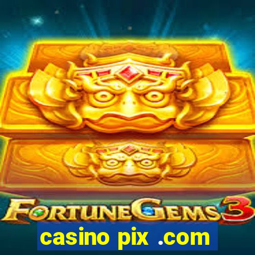 casino pix .com