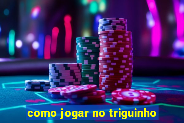 como jogar no triguinho