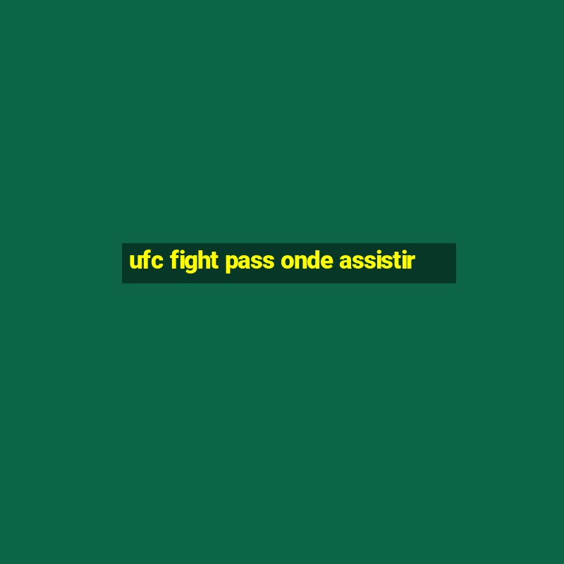 ufc fight pass onde assistir