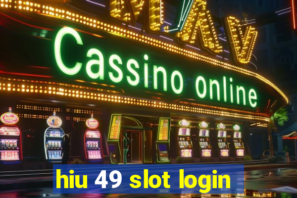 hiu 49 slot login