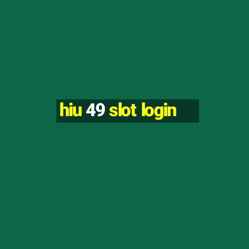 hiu 49 slot login