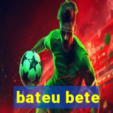 bateu bete